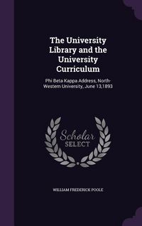 Produktbild: The University Library and the University Curriculum: Phi Beta Kappa Address, North-Western University, June 13,1893