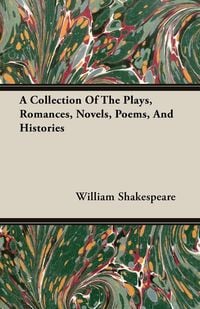 Produktbild: A Collection Of The Plays, Romances, Novels, Poems, And Histories