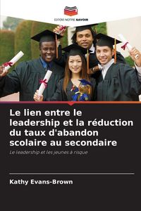 Produktbild: Le lien entre le leadership et la r&eacute;duction du taux d'abandon scolaire au secondaire