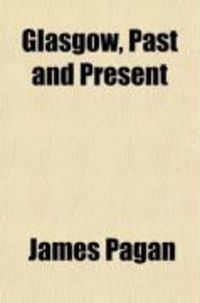 Produktbild: Glasgow, Past and Present (Volume 1); Illustrated in Dean of Guild Court Reports, and in the Reminiscences and Communications of Senex (i.e. R.