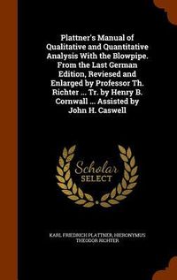 Produktbild: Plattner's Manual of Qualitative and Quantitative Analysis With the Blowpipe. From the Last German Edition, Reviesed and Enlarged by Professor Th. Ric