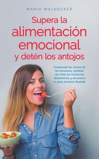 Produktbild: Supera la alimentaci&oacute;n emocional y det&eacute;n los antojos