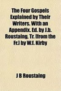 Produktbild: The Four Gospels Explained by Their Writers. with an Appendix. Ed. by J.B. Roustaing, Tr. [From the Fr.] by W.F. Kirby