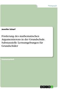 Produktbild: F&ouml;rderung des mathematischen Argumentierens in der Grundschule. Substanzielle Lernumgebungen f&uuml;r Grundsch&uuml;ler