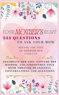 Produktbild: Your Mother's Heart 333 Questions to Ask Your Mom Before She Dies to Cherish Her Forever