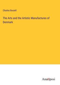 Produktbild: The Arts and the Artistic Manufactures of Denmark