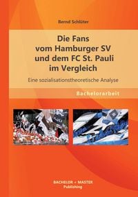 Produktbild: Die Fans vom Hamburger SV und dem FC St. Pauli im Vergleich: Eine sozialisationstheoretische Analyse