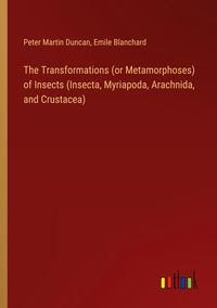 Produktbild: The Transformations (or Metamorphoses) of Insects (Insecta, Myriapoda, Arachnida, and Crustacea)