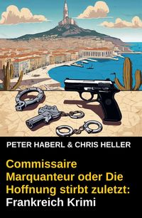 Produktbild: Commissaire Marquanteur oder Die Hoffnung stirbt zuletzt: Frankreich Krimi