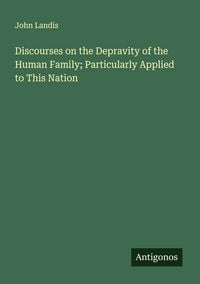 Produktbild: Discourses on the Depravity of the Human Family; Particularly Applied to This Nation