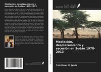 Produktbild: Mediaci&oacute;n, desplazamiento y secesi&oacute;n en Sud&aacute;n 1978-2013