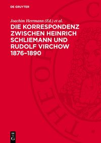 Produktbild: Die Korrespondenz zwischen Heinrich Schliemann und Rudolf Virchow 1876&ndash;1890