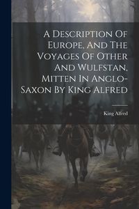 Produktbild: A Description Of Europe, And The Voyages Of Other And Wulfstan, Mitten In Anglo-saxon By King Alfred