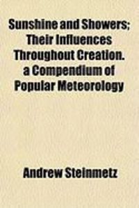 Produktbild: Sunshine and Showers; Their Influences Throughout Creation. a Compendium of Popular Meteorology