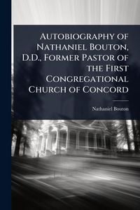 Produktbild: Autobiography of Nathaniel Bouton, D.D., Former Pastor of the First Congregational Church of Concord