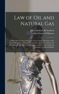 Produktbild: Law of oil and Natural gas; a Hand Book of the Statutes of Texas and the Decisions of its Courts Relating to oil and Natural gas, the Organization and