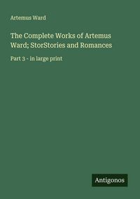 Produktbild: The Complete Works of Artemus Ward; StorStories and Romances