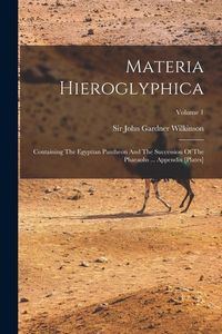 Produktbild: Materia Hieroglyphica: Containing The Egyptian Pantheon And The Succession Of The Pharaohs ... Appendix [plates]; Volume 1