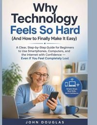 Produktbild: Why Technology Feels So Hard (And How to Finally Make It Easy)