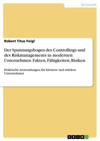 Produktbild: Der Spannungsbogen des Controllings und des Riskmanagements in modernen Unternehmen: Fakten, F&auml;higkeiten, Risiken