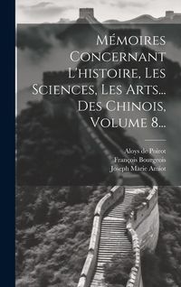 Produktbild: M&eacute;moires Concernant L'histoire, Les Sciences, Les Arts... Des Chinois, Volume 8...