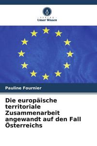 Produktbild: Die europ&auml;ische territoriale Zusammenarbeit angewandt auf den Fall &Ouml;sterreichs