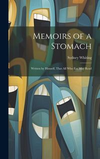 Produktbild: Memoirs of a Stomach: Written by Himself, That All Who Eat May Read