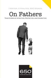 Produktbild: 650 - On Fathers: True Stories of Affection, Protection, and Connection