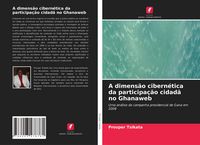 Produktbild: A dimens&atilde;o cibern&eacute;tica da participa&ccedil;&atilde;o cidad&atilde; no Ghanaweb