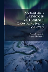 Produktbild: Kancelliets Brevb&Atilde;, ger Vedr&Atilde;, rende Danmarks Indre Forhold