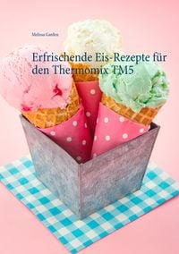 Produktbild: Erfrischende Eis-Rezepte f&uuml;r den Thermomix TM5