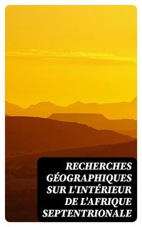 Produktbild: Recherches g&eacute;ographiques sur l'int&eacute;rieur de l'Afrique septentrionale