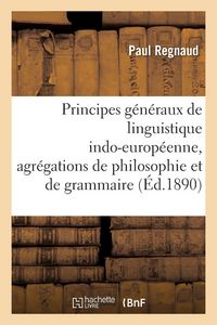 Produktbild: Principes g&eacute;n&eacute;raux de linguistique indo-europ&eacute;enne, agr&eacute;gations de philosophie et de grammaire