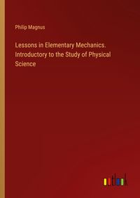 Produktbild: Lessons in Elementary Mechanics. Introductory to the Study of Physical Science