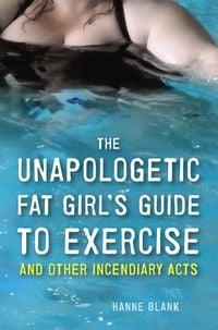 Produktbild: The Unapologetic Fat Girl's Guide to Exercise and Other Incendiary Acts