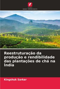 Produktbild: Reestrutura&ccedil;&atilde;o da produ&ccedil;&atilde;o e rendibilidade das planta&ccedil;&otilde;es de ch&aacute; na &Iacute;ndia
