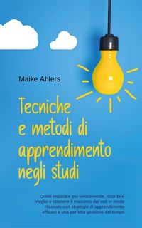 Produktbild: Tecniche e metodi di apprendimento negli studi: Come imparare pi&ugrave; velocemente, ricordare meglio e ottenere il massimo dei voti in modo rilassato con s