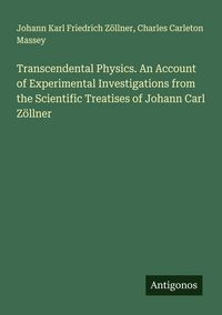 Produktbild: Transcendental Physics. An Account of Experimental Investigations from the Scientific Treatises of Johann Carl Z&ouml;llner