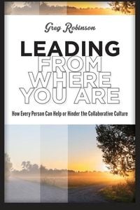 Produktbild: Leading from Where You Are: How Every Person Can Help or Hinder the Collaborative Culture