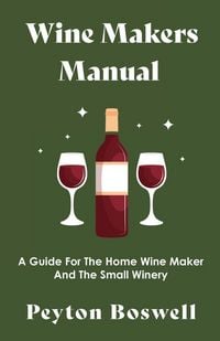 Produktbild: Wine Makers Manual - A Guide for the Home Wine Maker and The Small Winery