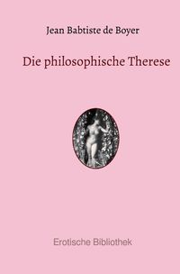 Bild vom Artikel Erotische Bibliothek / Die philosophische Therese vom Autor Jean Babtiste de Boyer