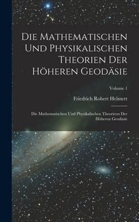 Produktbild: Die Mathematischen Und Physikalischen Theorien Der H&ouml;heren Geod&auml;sie