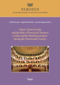 Produktbild: Feltre's Teatro Sociale and the Role of Provincial Theatres in Italy and the Habsburg Empire during the Nineteenth Century