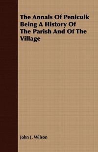 Produktbild: The Annals Of Penicuik Being A History Of The Parish And Of The Village
