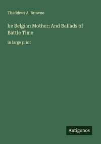 Produktbild: He Belgian Mother; And Ballads of Battle Time