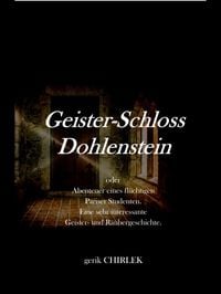 Produktbild: Geister-Schloss Dohlenstein oder Abenteuer eines fl&uuml;chtigen Pariser Studenten. Eine sehr interessante Geister- und R&auml;ubergeschichte.