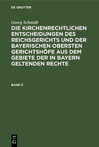 Produktbild: Georg Schmidt: Die kirchenrechtlichen Entscheidungen des Reichsgerichts und der Bayerischen obersten Gerichtsh&ouml;fe aus dem Gebiete der in Bayern gelten