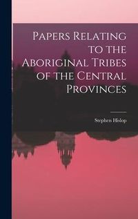 Produktbild: Papers Relating to the Aboriginal Tribes of the Central Provinces