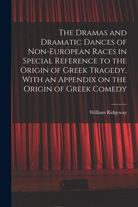 Produktbild: The Dramas and Dramatic Dances of Non-European Races in Special Reference to the Origin of Greek Tragedy, With an Appendix on the Origin of Greek Come