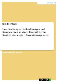 Produktbild: Untersuchung der Anforderungen und Kompetenzen an einen Projektleiter im Kontext eines agilen Projektmanagements
